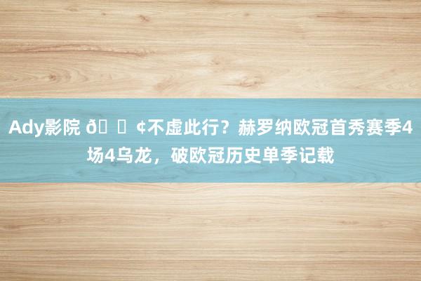 Ady影院 😢不虚此行？赫罗纳欧冠首秀赛季4场4乌龙，破欧冠历史单季记载