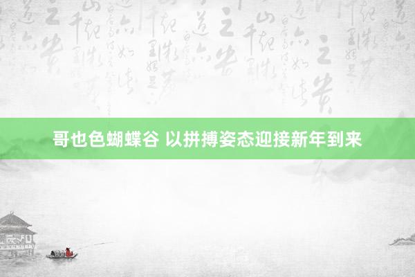 哥也色蝴蝶谷 以拼搏姿态迎接新年到来