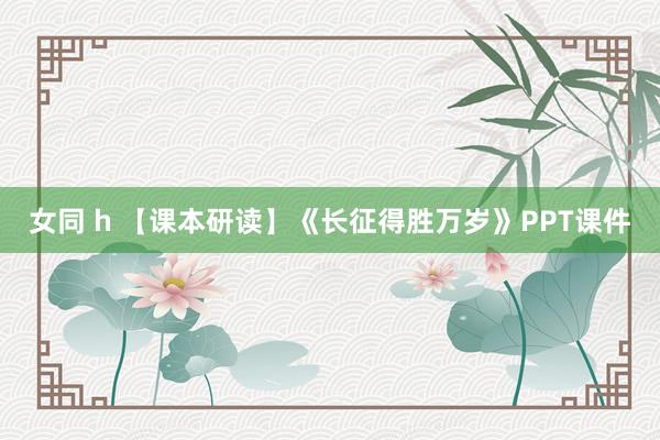 女同 h 【课本研读】《长征得胜万岁》PPT课件